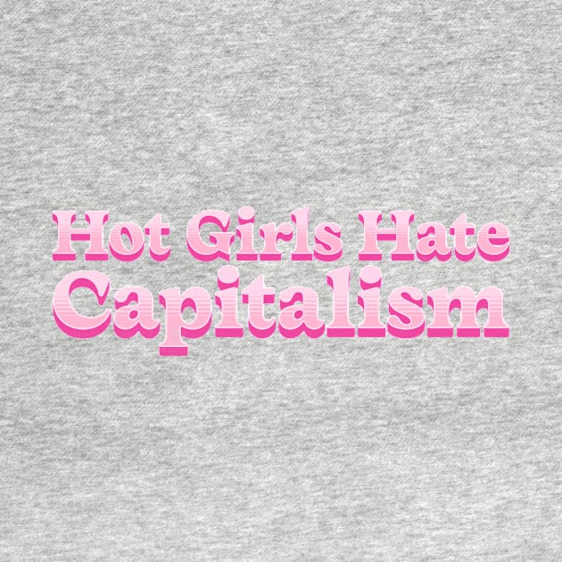 Hot Girls Hate Capitalism: Hot Girls' Anti-Capitalist Mantra by MEWRCH